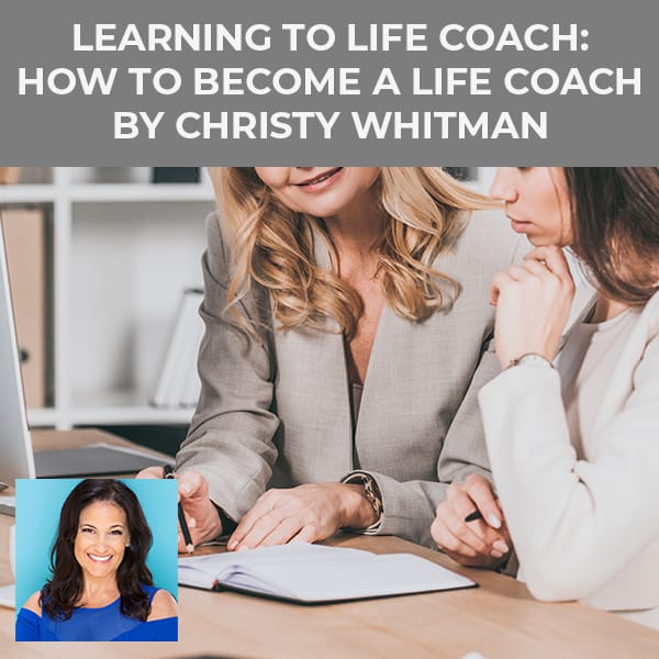Learning To Life Coach: How To Become A Life Coach by Christy Whitman